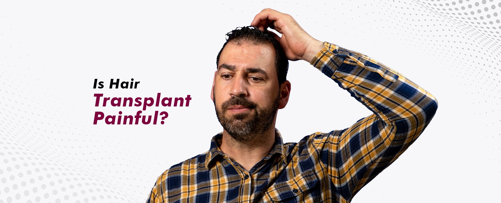 Is Hair Transplant Painful? Here’s Exactly What You’ll Feel
